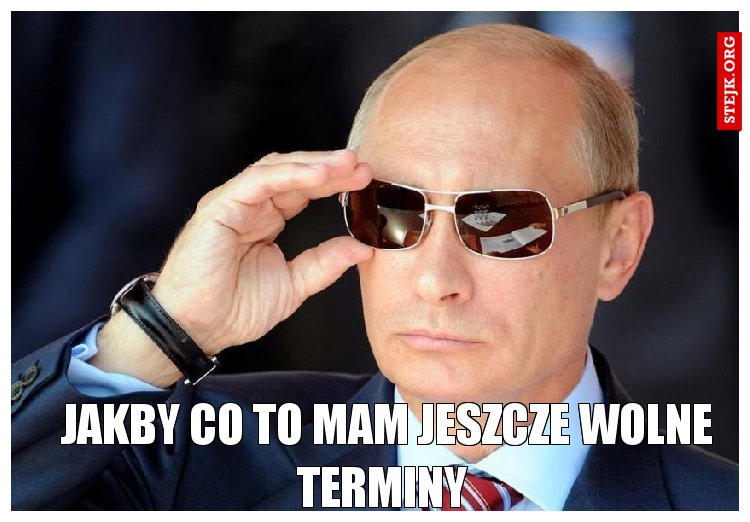jakby co to mam jeszcze wolne terminy 