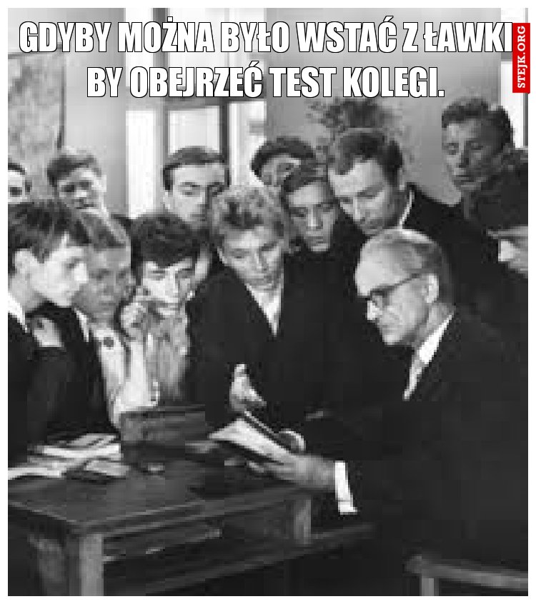 Gdyby można było wstać z ławki by obejrzeć test kolegi.