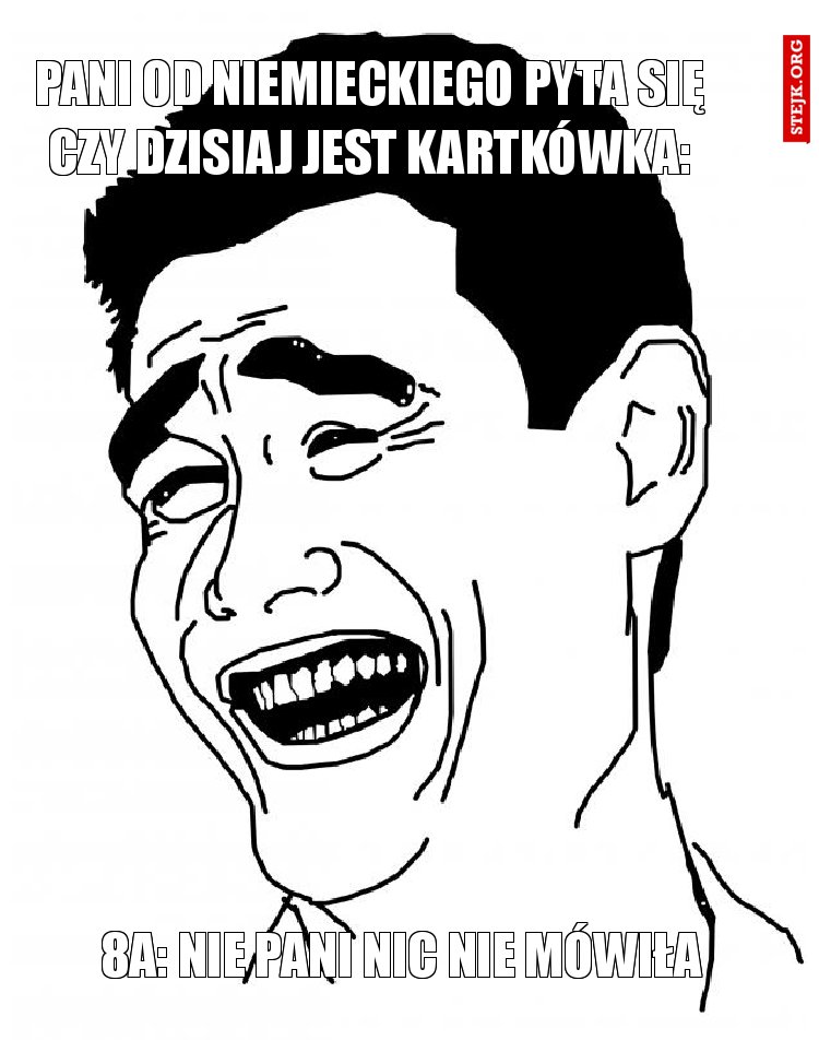 Pani od niemieckiego pyta się czy dzisiaj jest kartkówka: