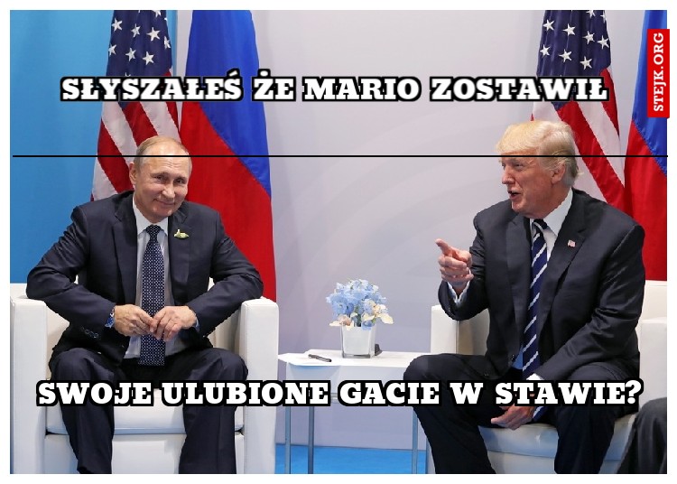 Słyszałeś że Mario zostawił 
