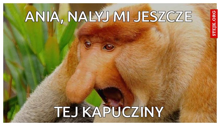 ania, nalyj mi jeszcze
