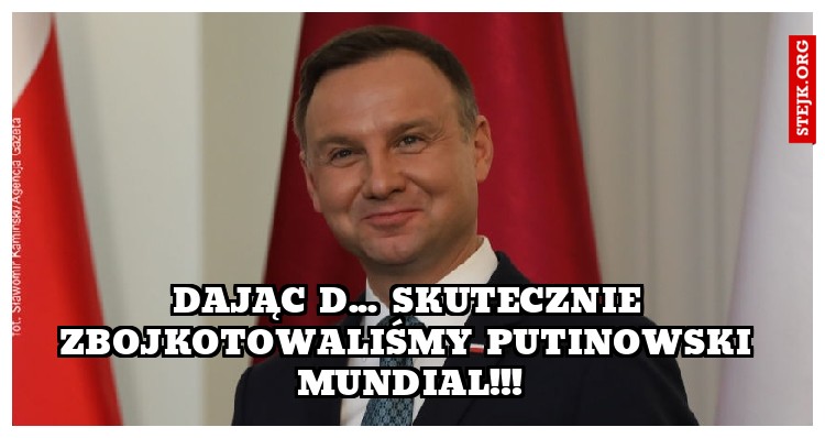 DAJĄC D... SKUTECZNIE ZBOJKOTOWALIŚMY PUTINOWSKI MUNDIAL!!!