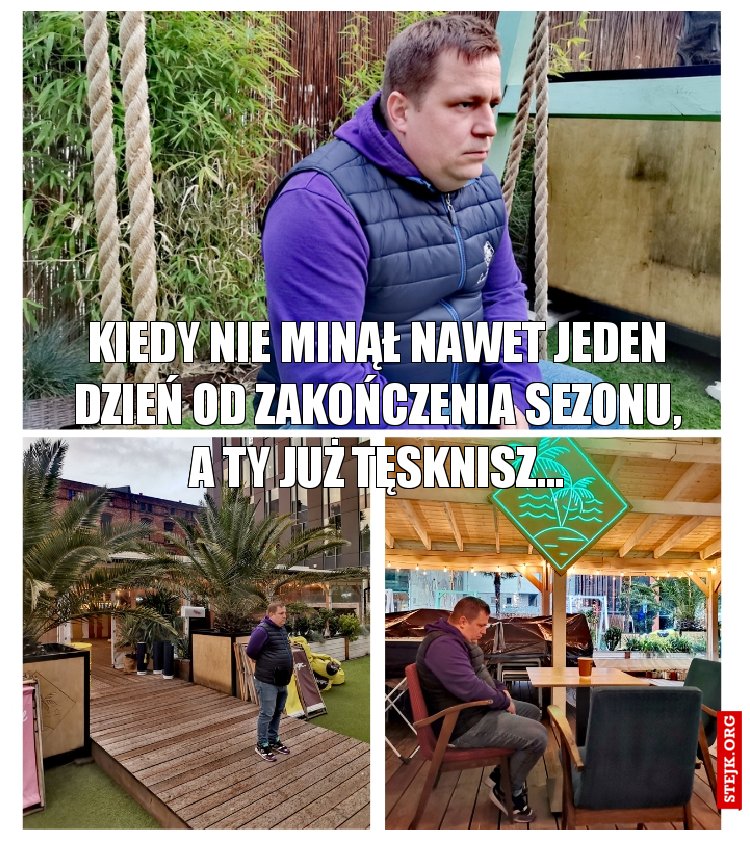 kiedy nie minął nawet jeden dzień od zakończenia sezon, a ty już tęsknisz...
