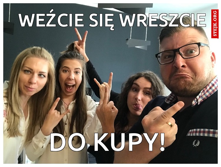 WEŹCIE SIĘ WRESZCIE 