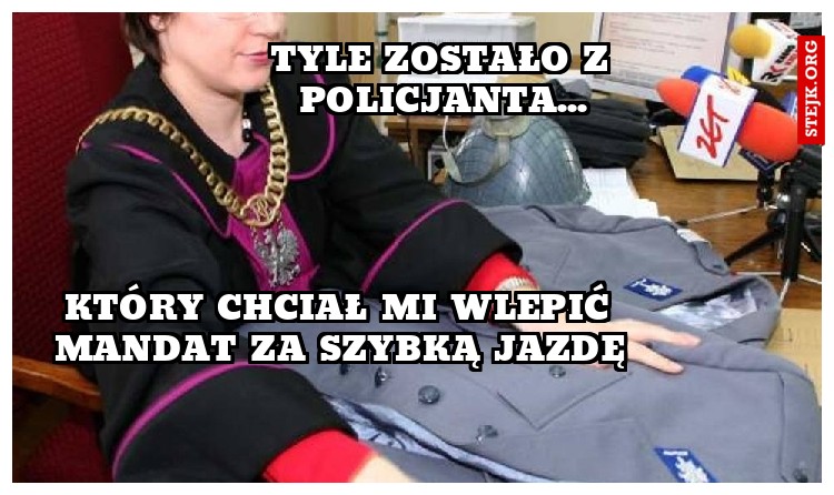 który chciał mi wlepić mandat za szybką jazdę