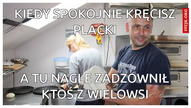 Kiedy spokojnie kręcisz placki