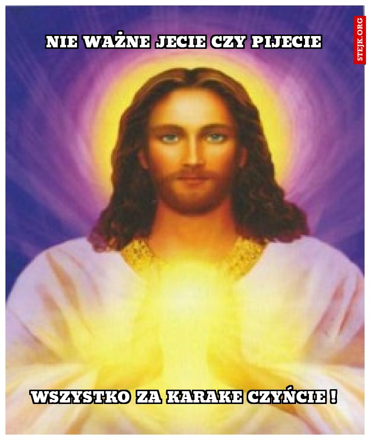 Nie ważne jecie czy pijecie