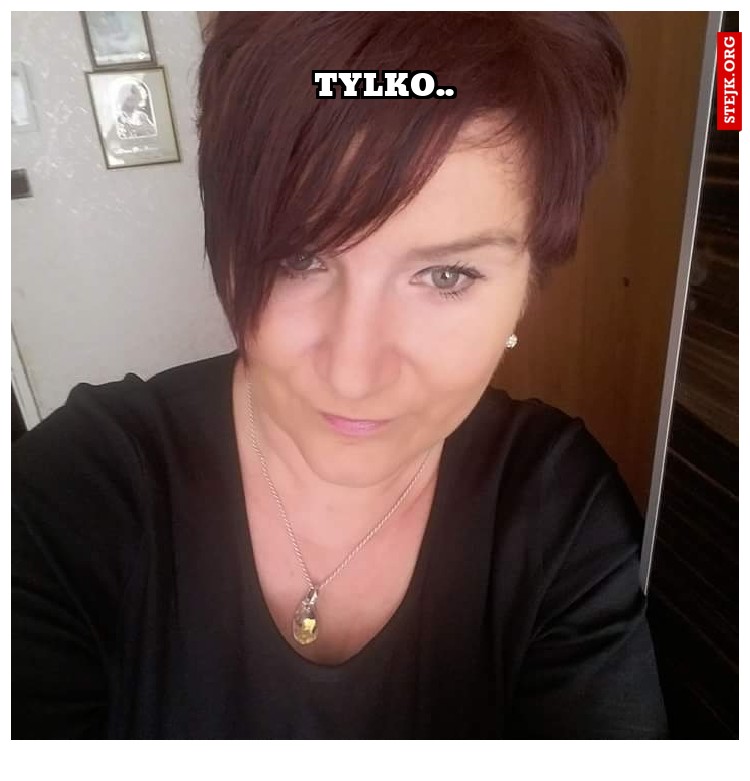   TYLKO..