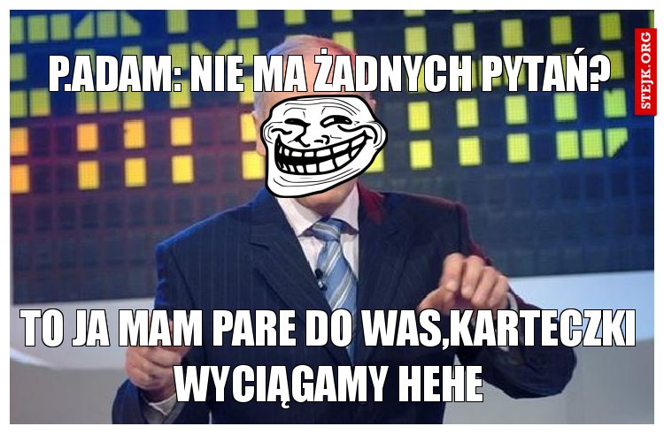 P.ADAM: NIE MA ŻADNYCH PYTAŃ?