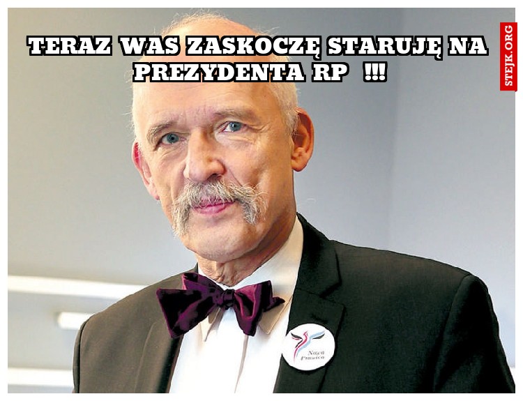 TERAZ WAS ZASKOCZĘ STARUJĘ NA PREZYDENTA RP  !!!