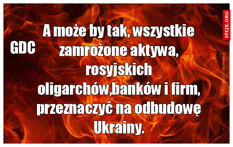 A może by tak, wszystkie zamrożone aktywa, rosyjskich oligarchów,banków i firm, przeznaczyć na odbudowę Ukrainy.