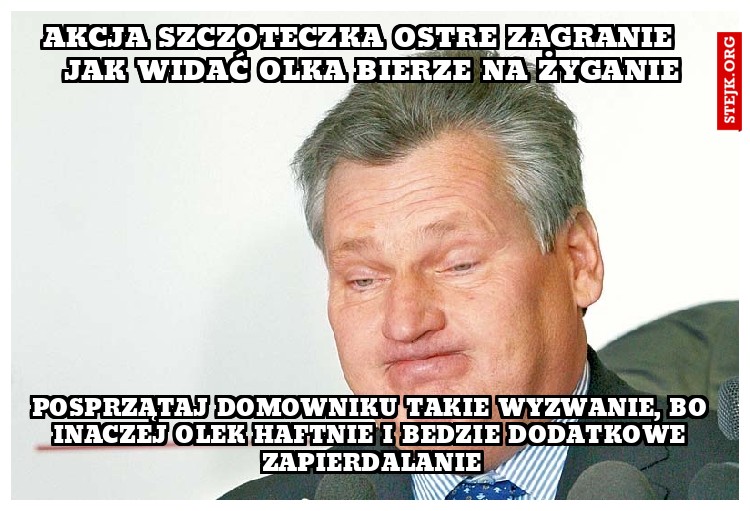 AKCJA SZCZOTECZKA OSTRE ZAGRANIE   JAK WIDAĆ OLKA BIERZE NA ŻYGANIE