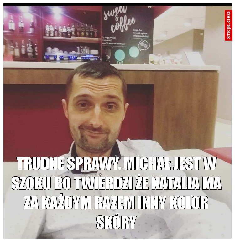 Trudne Sprawy. Michał jest w szoku bo twierdzi że Natalia ma za każdym razem inny kolor skóry