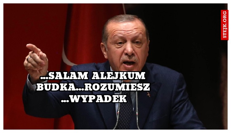 ...salam alejkum budka...rozumiesz ...wypadek