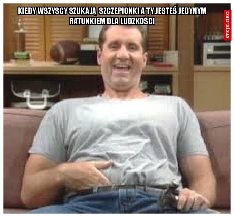 Kiedy wszyscy szukają  szczepionki a ty jesteś jedynym ratunkiem dla ludzkości