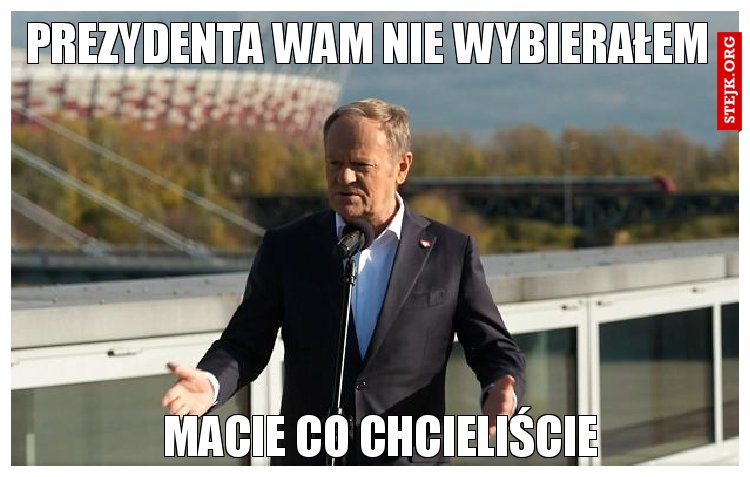 Prezydenta wam nie wybierałem