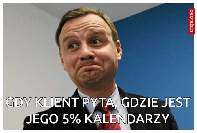 gdy klient pyta, gdzie jest jego 5% kalendarzy