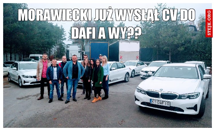 MORAWIECKI JUŻ WYSŁĄŁ CV DO DAFI A WY??
