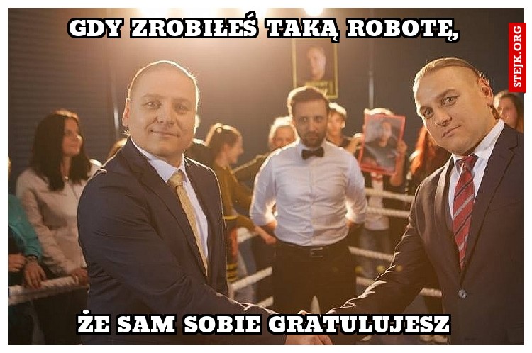 gdy zrobiłeś taką robotę,