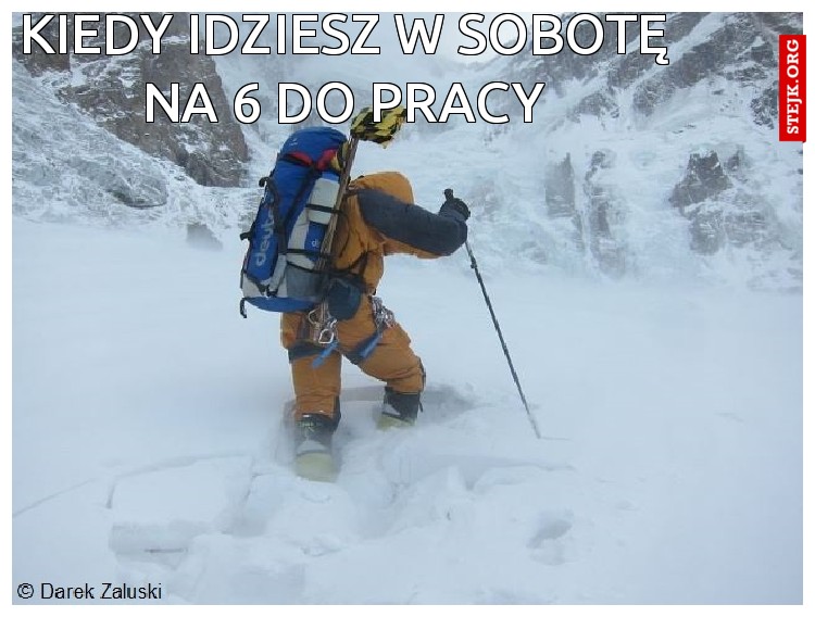 Kiedy idziesz w sobotę na 6 do pracy