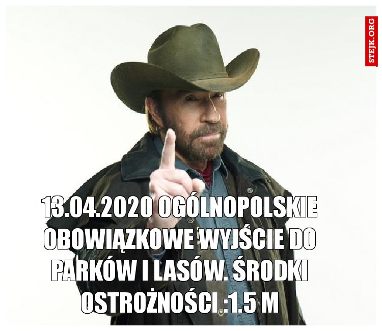 13.04.2020 OGÓLNOPOLSKIE OBOWIĄZKOWE WYJśCIE DO PARKÓW I LASÓW. Środki ostrożności :1.5 m