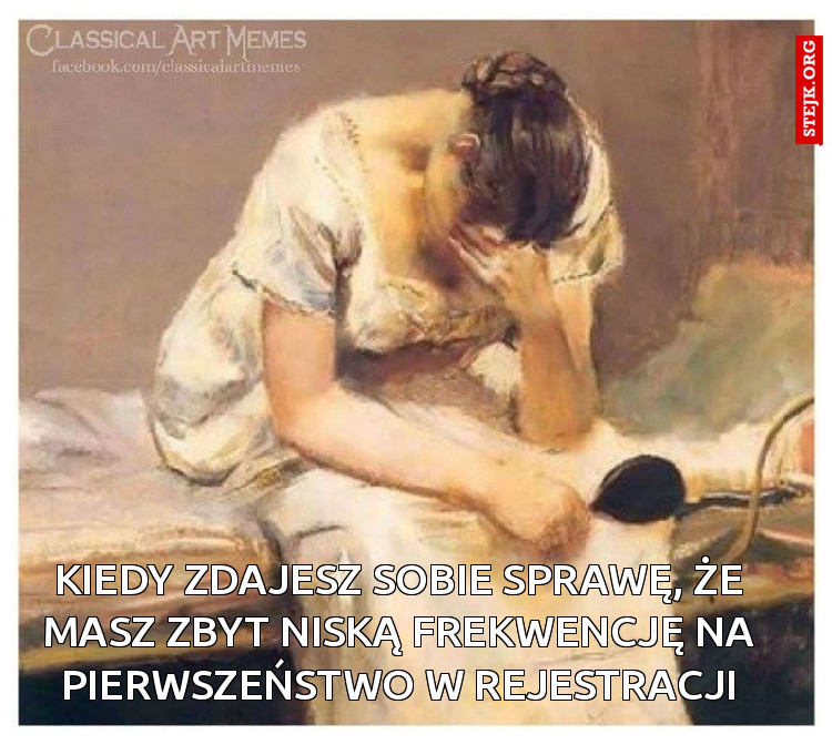 Kiedy zdajesz sobie sprawę, że masz zbyt niską frekwencję na pierwszeństwo w rejestracji