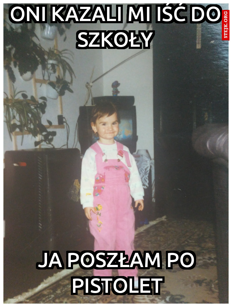 Oni kazali mi iść do szkoły