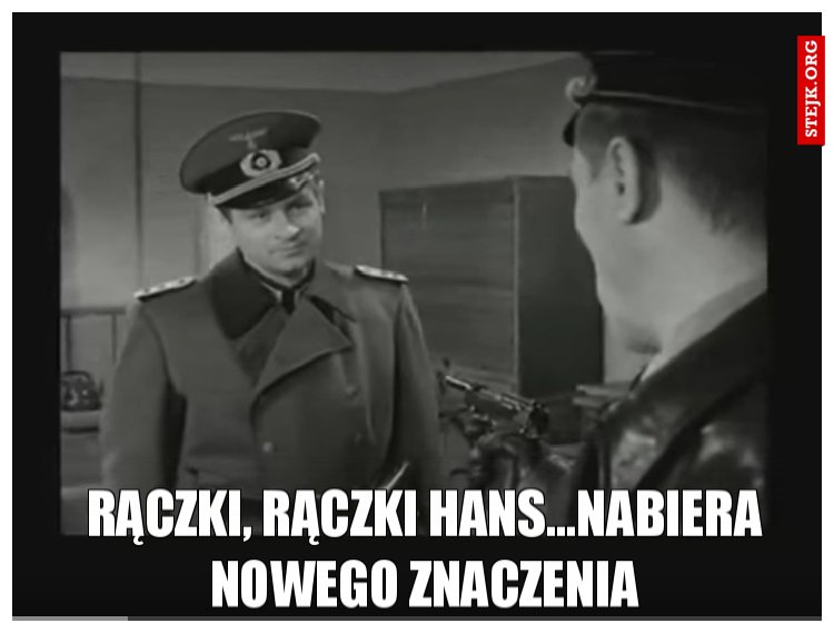 Rączki, Rączki Hans...nabiera nowego znaczenia
