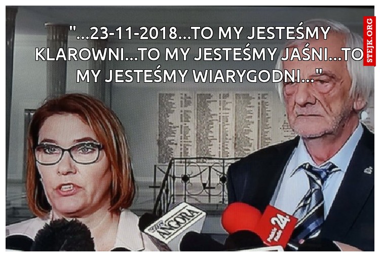 "...23-11-2018...TO MY JESTEŚMY KLAROWNI...TO MY JESTEŚMY JAŚNI...TO MY JESTEŚMY WIARYGODNI..."