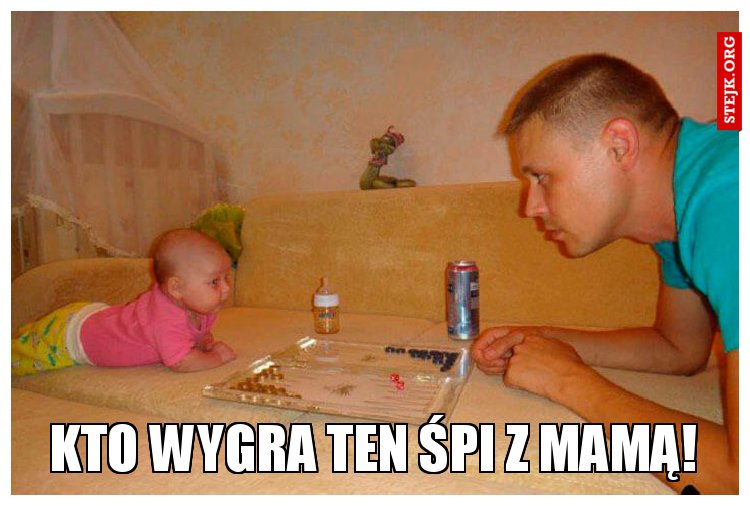 Kto wygra ten śpi z mamą!