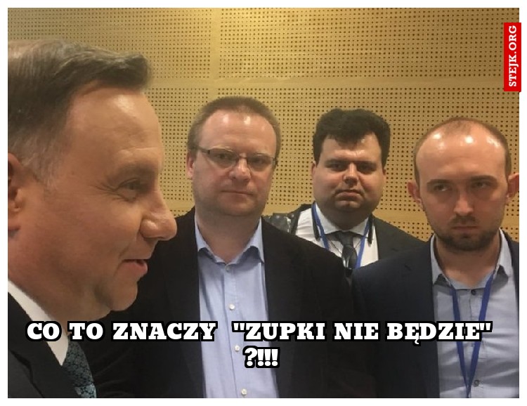 CO TO ZNACZY  "ZUPKI NIE BĘDZIE" ?!!!
