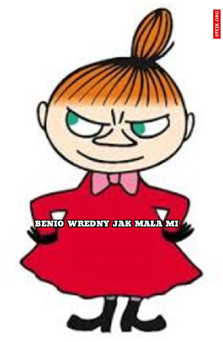 Benio wredny jak mała mi