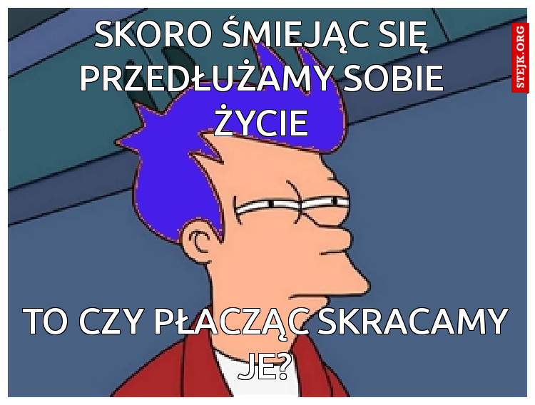 Skoro śmiejąc się przedłużamy sobie życie