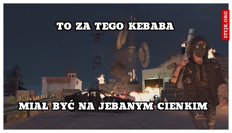 To za tego kebaba