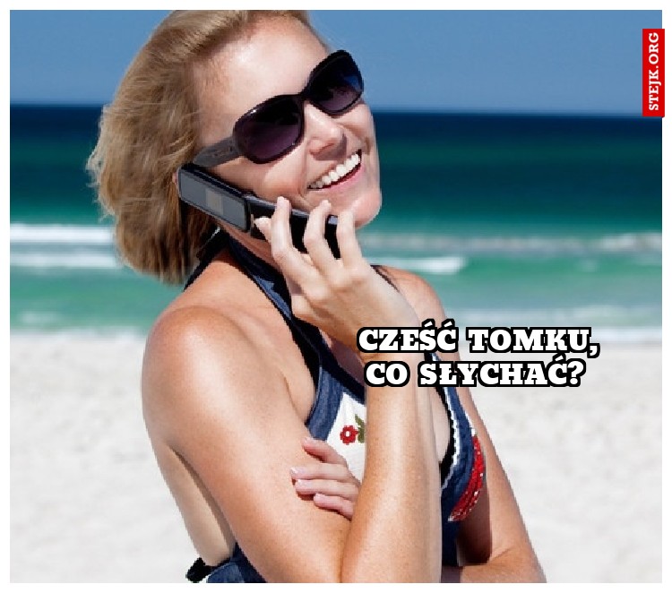 Cześć Tomku, co słychać? 