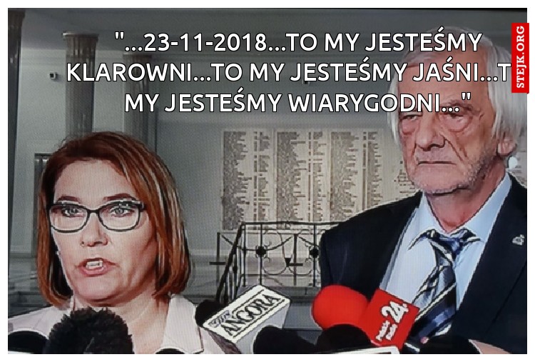 "...23-11-2018...TO MY JESTEŚMY KLAROWNI...TO MY JESTEŚMY JAŚNI...TO MY JESTEŚMY WIARYGODNI..."