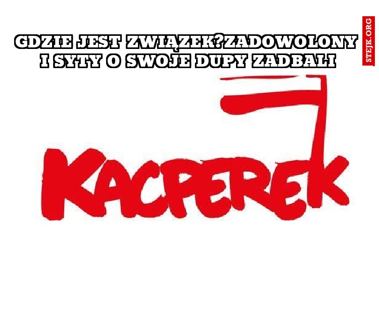 Gdzie jest związek?Zadowolony i syty o swoje dupy zadbali