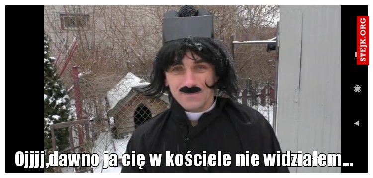 Ojjjj,dawno ja cię w kościele nie widziałem...