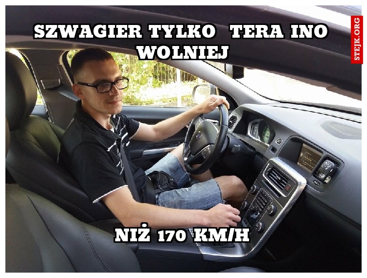 Szwagier tylko  tera ino wolniej