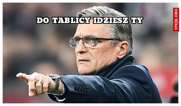 Do tablicy idziesz ty
