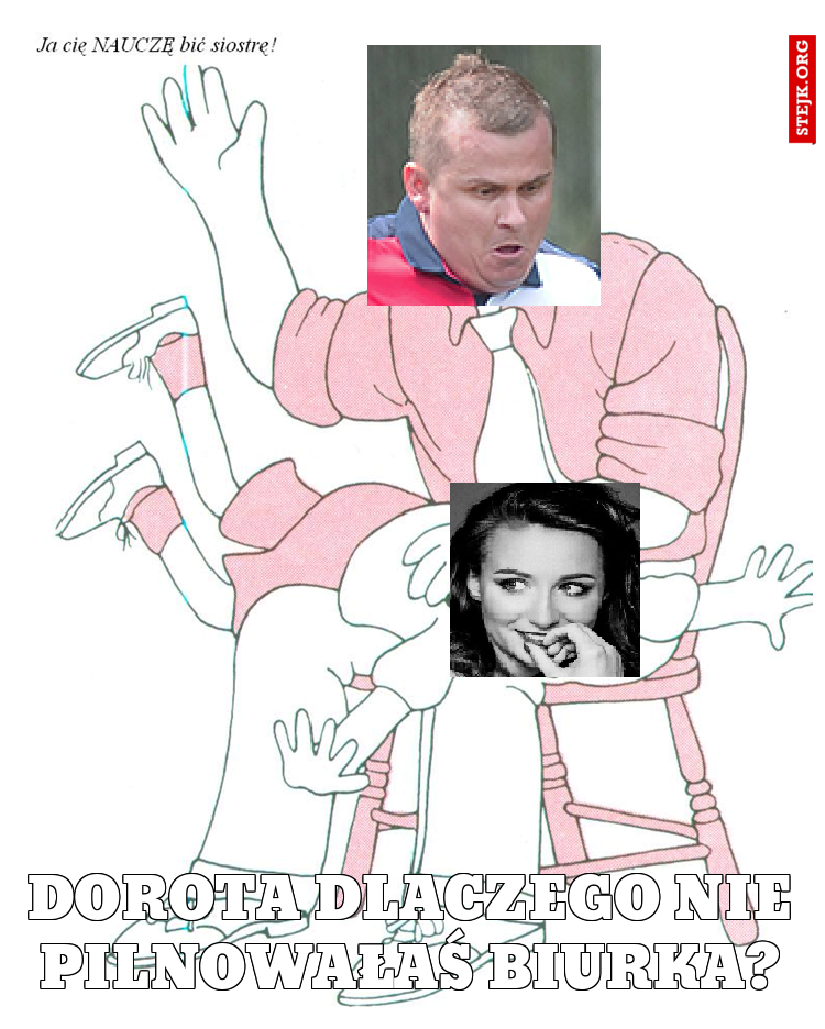 Dorota dlaczego nie pilnowałaś biurka?