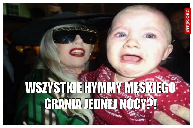 wszystkie hymmy męskiego grania jednej nocy?!