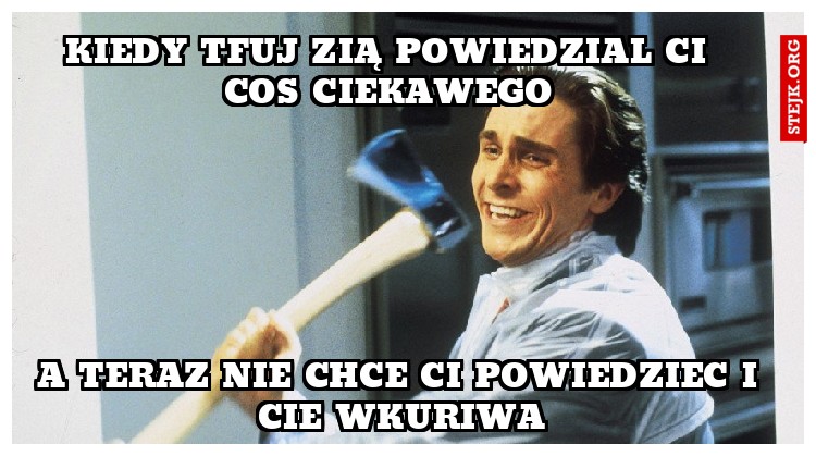 kiedy tfuj zią powiedzial ci cos ciekawego