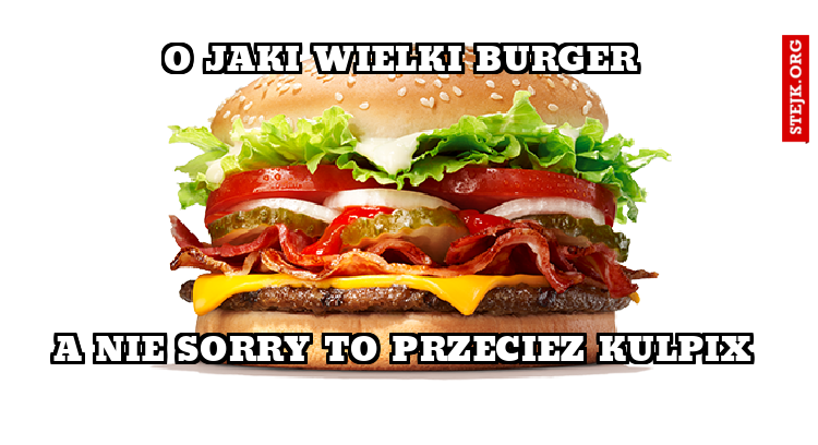 o jaki wielki burger