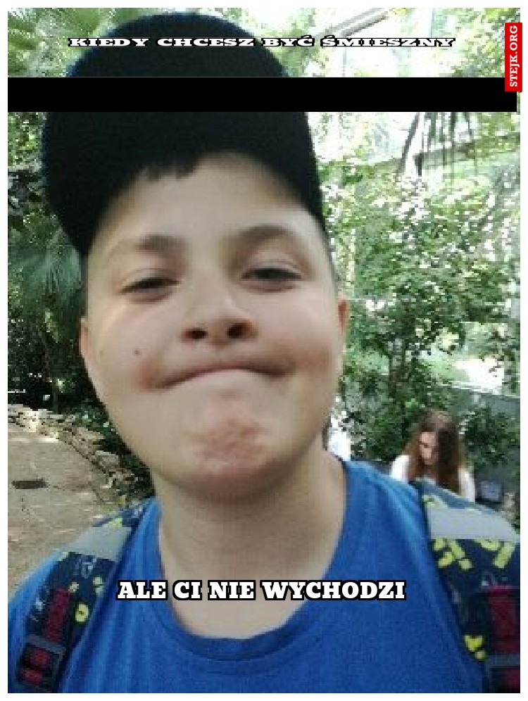 KIEDY CHCESZ BYĆ ŚMIESZNY