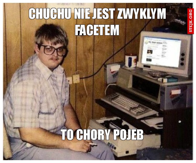 Chuchu nie jest zwyklym facetem