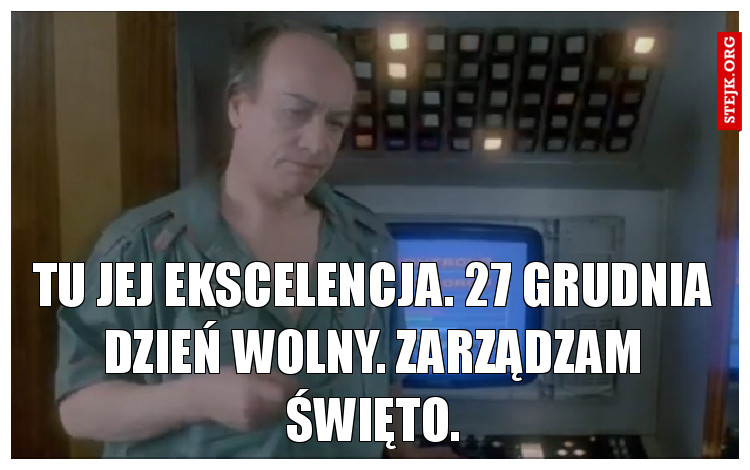 Tu Jej Ekscelencja. 27 grudnia dzień wolny. Zarządzam święto.
