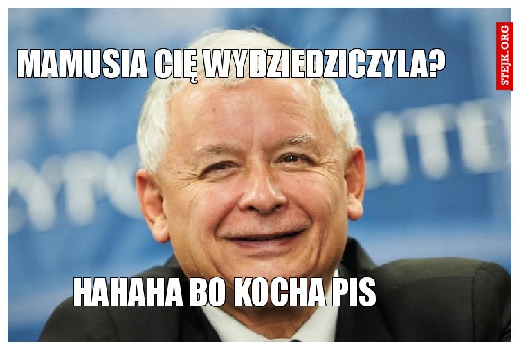 Mamusia Cię wydziedziczyla?