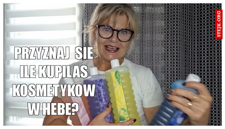 Przyznaj  sie ile kupilas kosmetykow w HEBE?