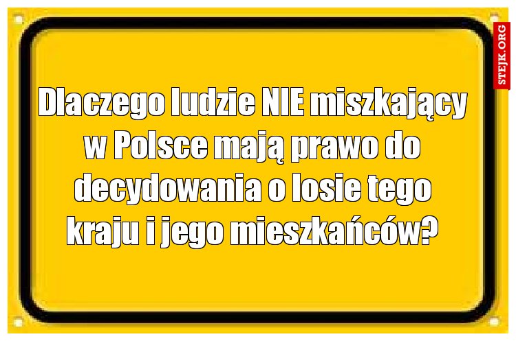 Dlaczego ludzie NIE miszkający w Polsce mają prawo do decydowania o losie tego kraju i jego mieszkańców?